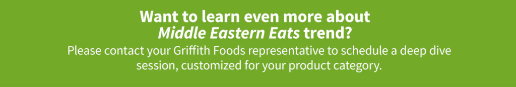 Contact your Griffith Foods representative to learn more about the Middle Eastern Eats trend.